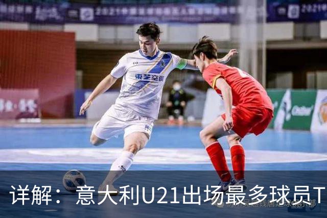 详解：意大利U21出场最多球员TOP11——国米前锋皮奥领衔