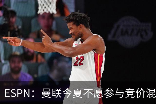 ESPN：曼联今夏不愿参与竞价混战；曼城蓝军热刺大手笔投入